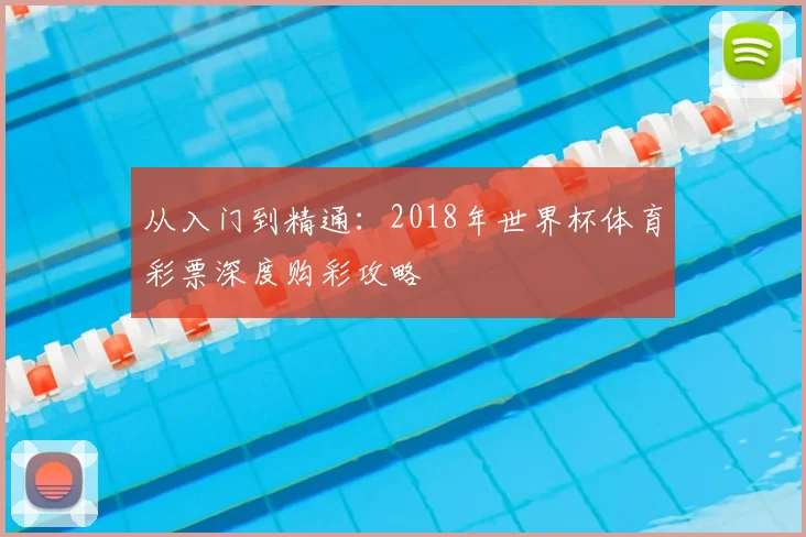从入门到精通:2018年世界杯体育彩票深度购彩攻略
