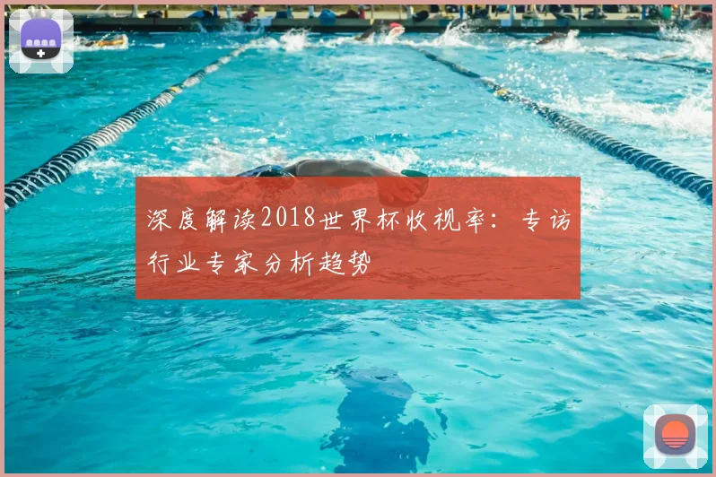 深度解读2018世界杯收视率:专访行业专家分析趋势